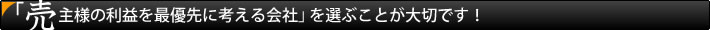 「売主様の利益を最優先に考える会社」を選ぶことが大切です！
